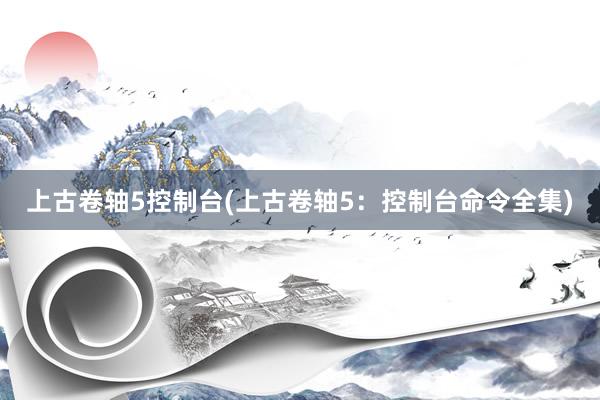 上古卷轴5控制台(上古卷轴5：控制台命令全集)